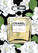 Chanel in 55 Objects: The Iconic Designer Through Her Finest Creations
