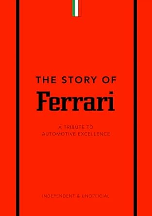 The Story of Ferrari: A Tribute to Automotive Excellence (The Little Book of Transportation)