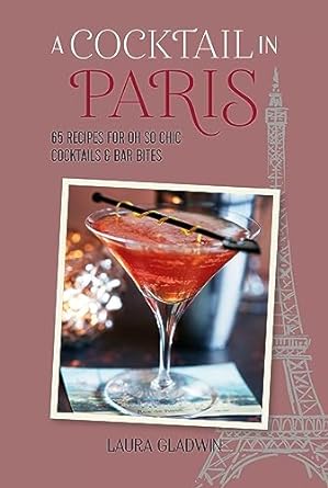 A Cocktail in Paris: 65 recipes for oh so chic cocktails & bar bites