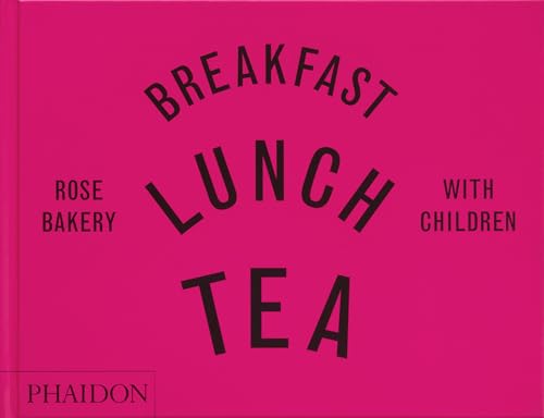 Breakfast, Lunch, Tea with Children: Rose Bakery Carrarini, Rose; Carrarini, Marissa-Catherine