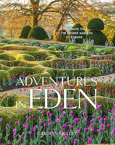 Adventures in Eden : An Intimate Tour of the Private Gardens of Europe