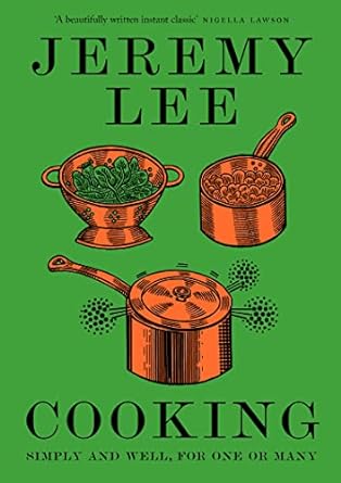 Cooking: Simply and Well, For One or Many by Jeremy Lee
