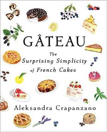 Gateau: The Surprising Simplicity of French Cakes