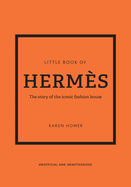 Little Book of Hermès: The Story of the Iconic Fashion House