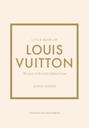 Little Book of Louis Vuitton: The Story of the Iconic Fashion House