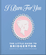 I Burn for You: The Little Guide to Bridgerton